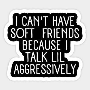 I can't have soft friends - friendship quote Sticker
